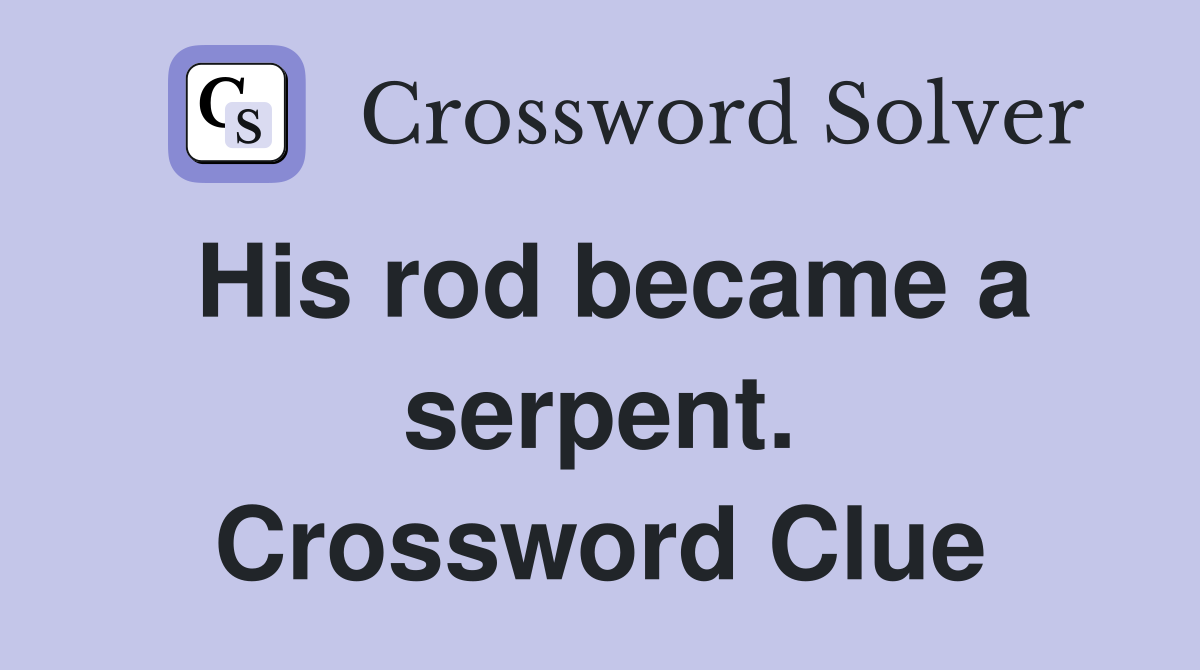 His rod became a serpent. Crossword Clue