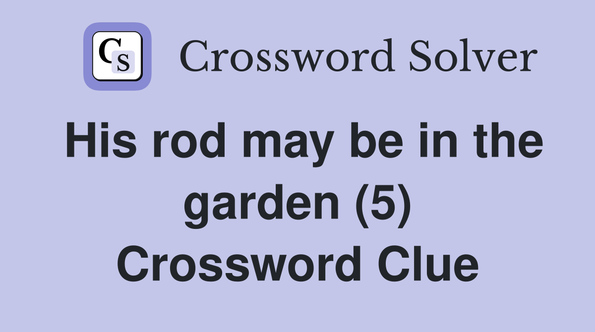 His rod may be in the garden (5) Crossword Clue