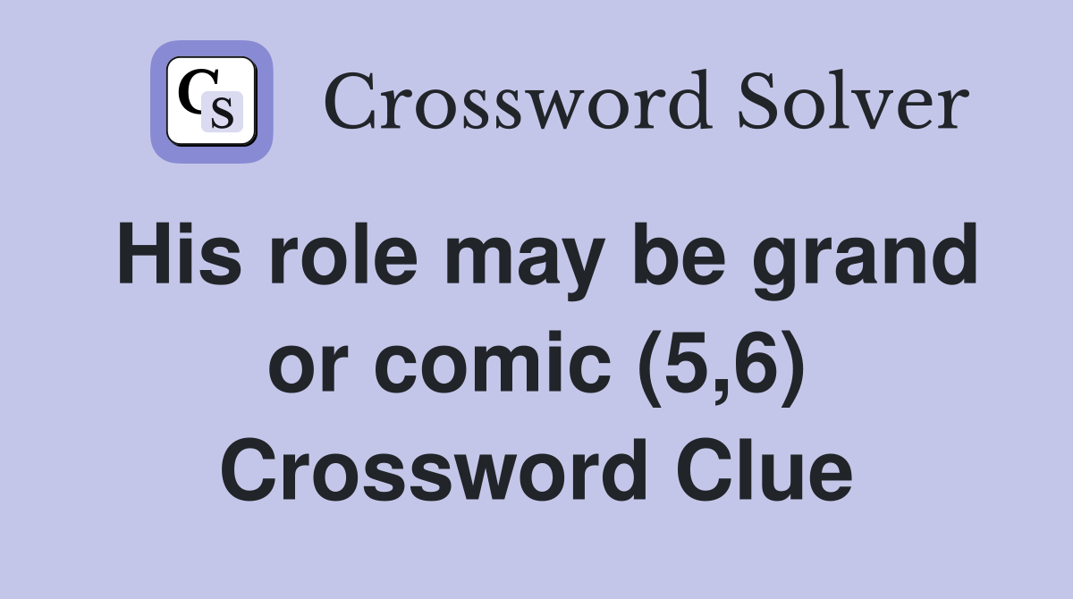 His role may be grand or comic (5,6) Crossword Clue