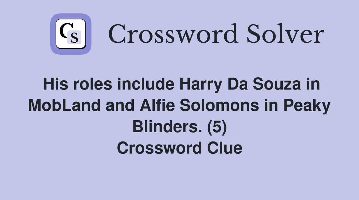 His roles include Harry Da Souza in MobLand and Alfie Solomons in Peaky Blinders. (5) Crossword Clue