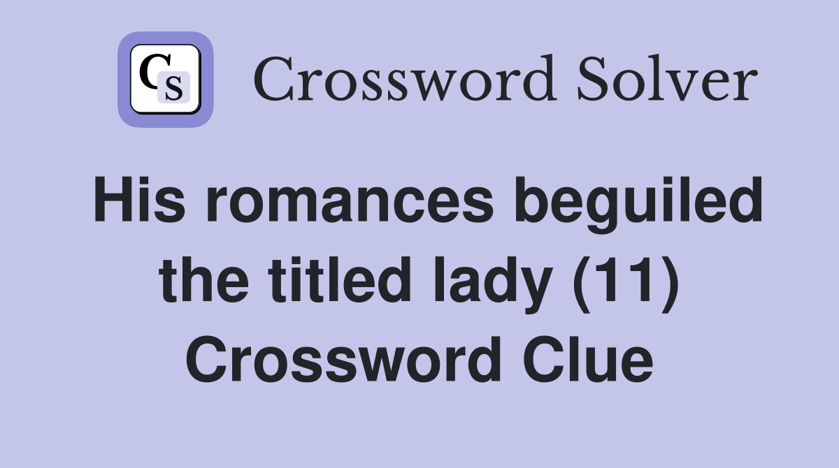 His romances beguiled the titled lady (11) Crossword Clue