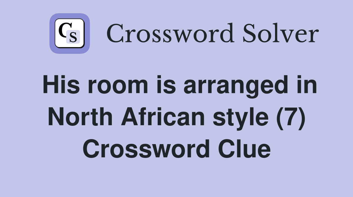 His room is arranged in North African style (7) Crossword Clue