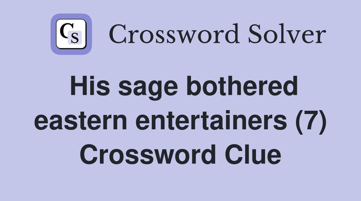 His sage bothered eastern entertainers (7) Crossword Clue