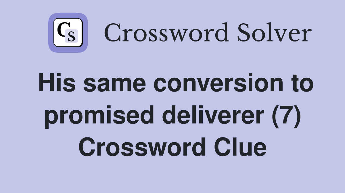 His same conversion to promised deliverer (7) Crossword Clue