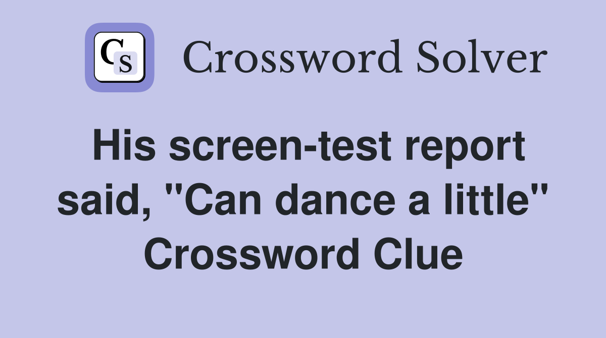 His screen-test report said, "Can dance a little" Crossword Clue