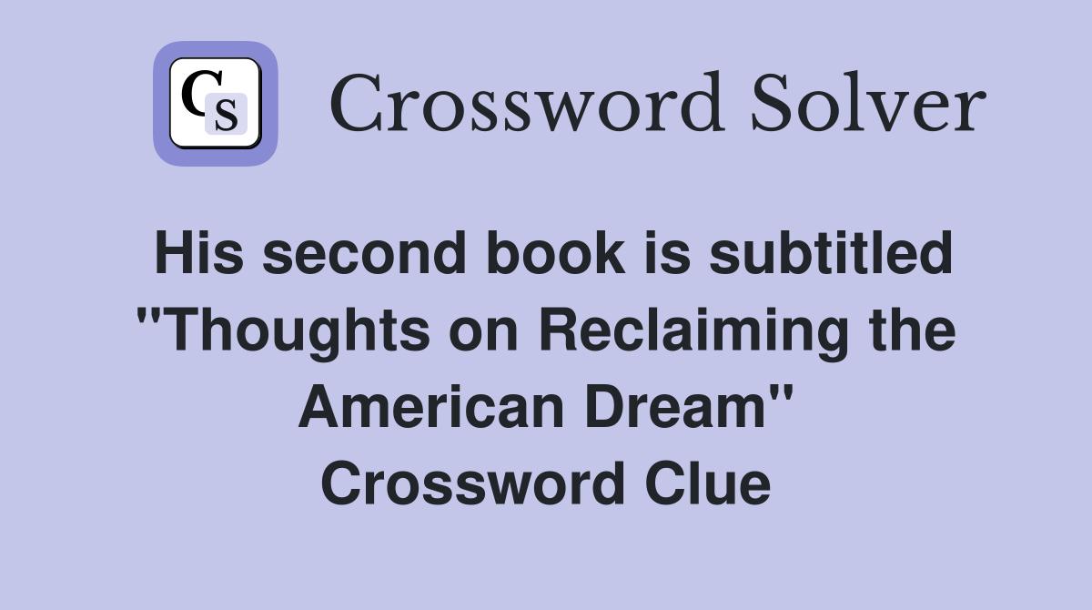 His second book is subtitled "Thoughts on Reclaiming the American Dream" Crossword Clue