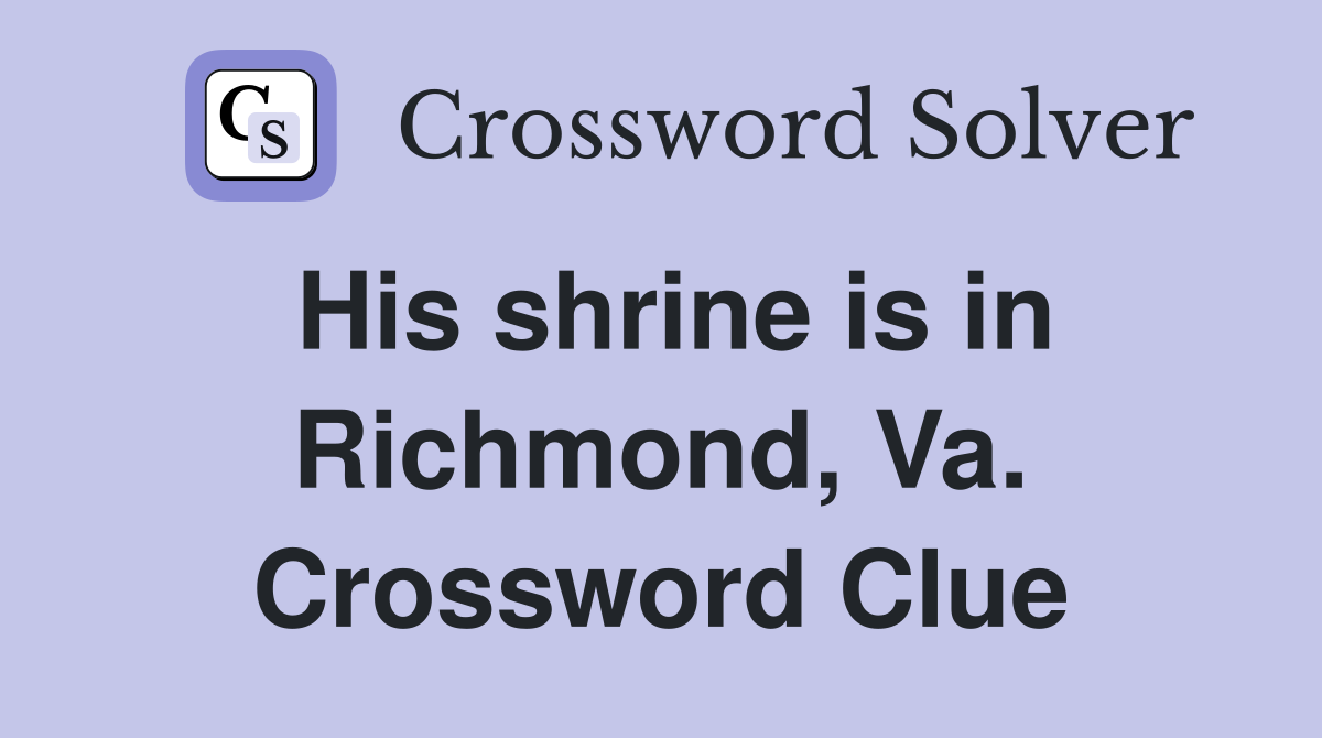 His shrine is in Richmond, Va. Crossword Clue