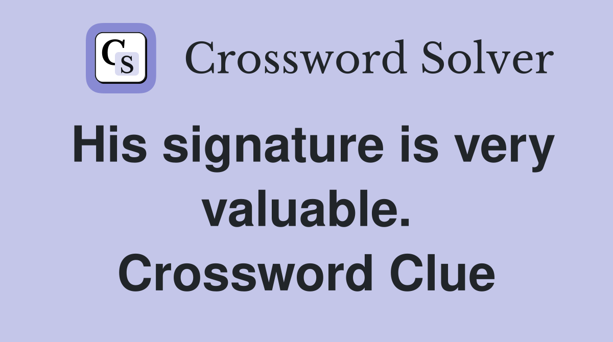 His signature is very valuable. Crossword Clue