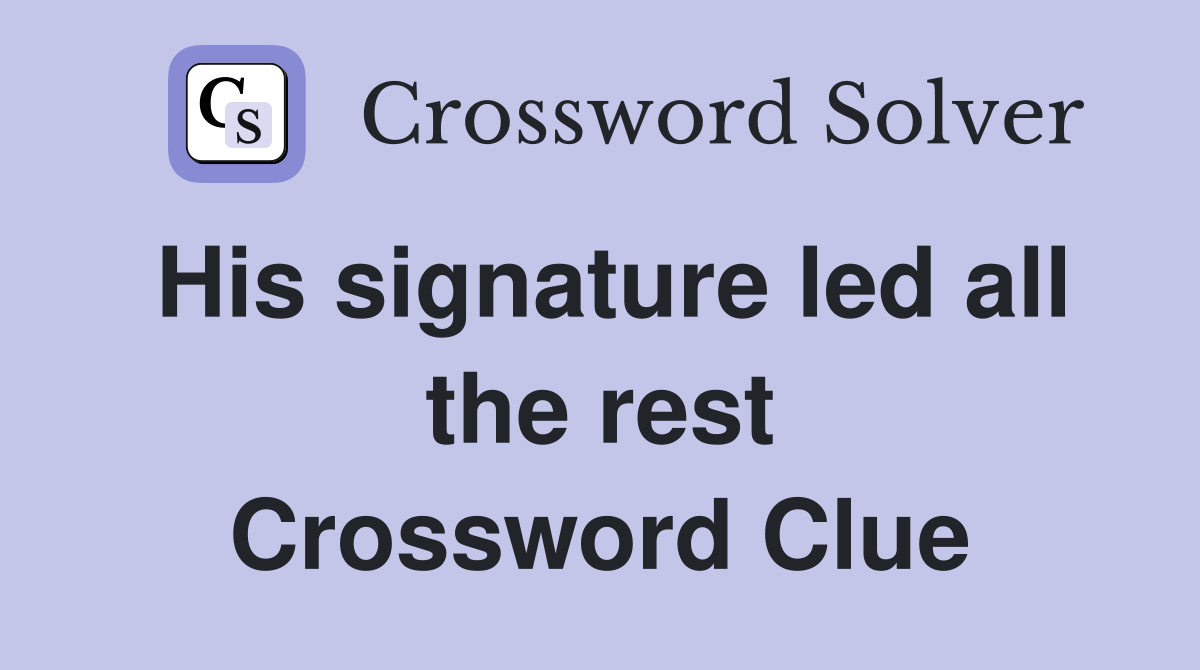 His signature led all the rest Crossword Clue