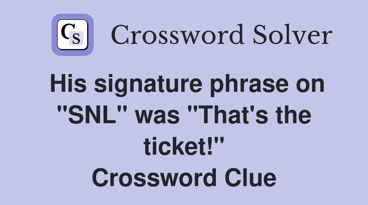 His signature phrase on "SNL" was "That's the ticket!" Crossword Clue
