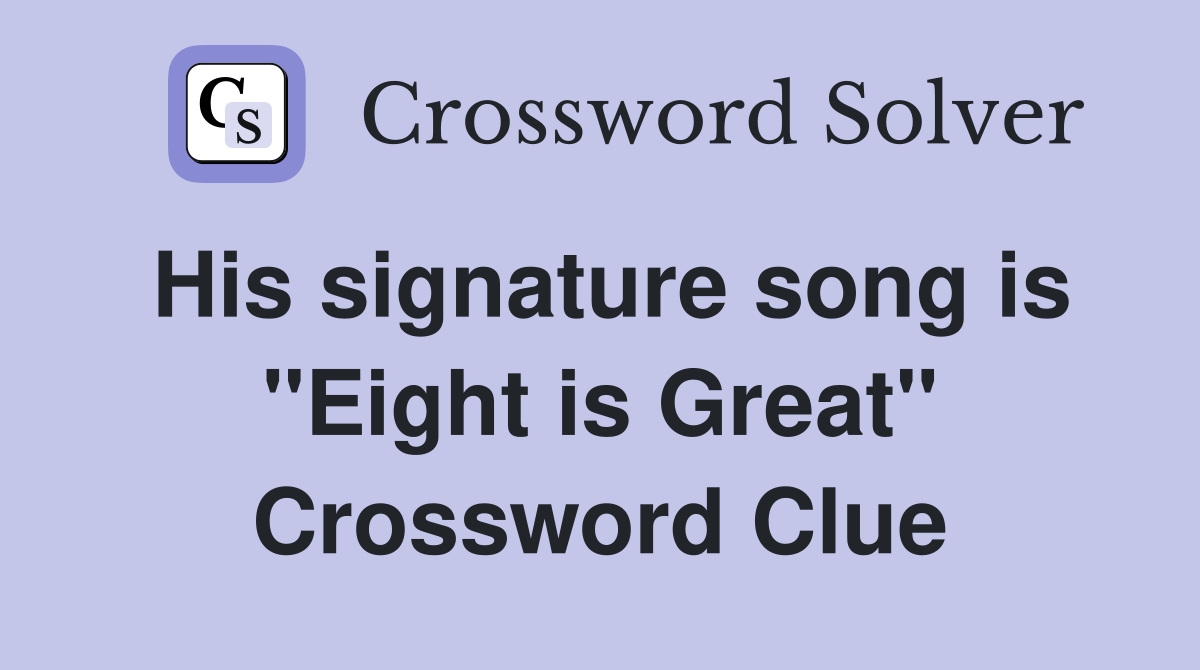 His signature song is "Eight is Great" Crossword Clue