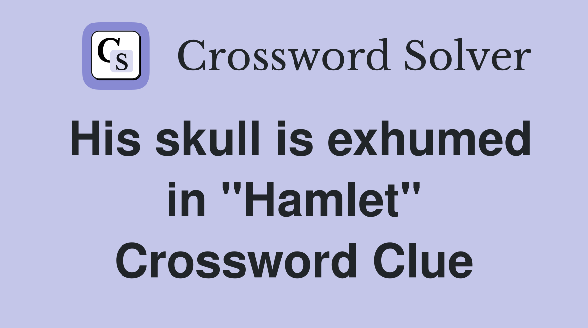 His skull is exhumed in "Hamlet" Crossword Clue