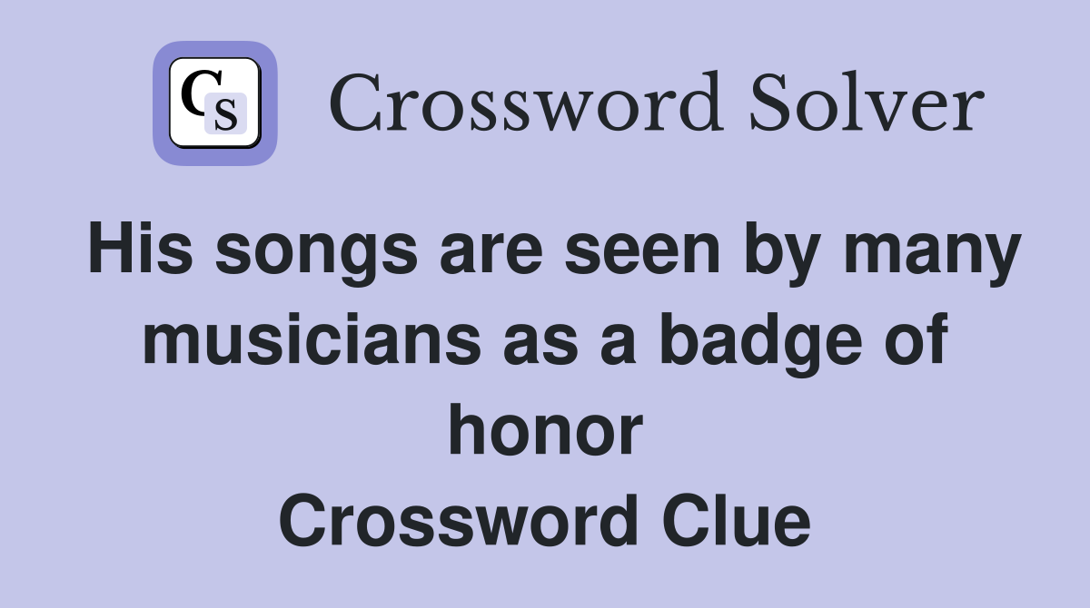 His songs are seen by many musicians as a badge of honor Crossword Clue