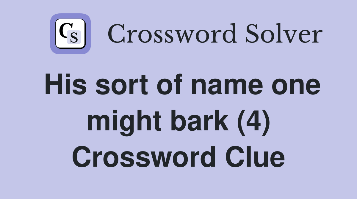 His sort of name one might bark (4) Crossword Clue