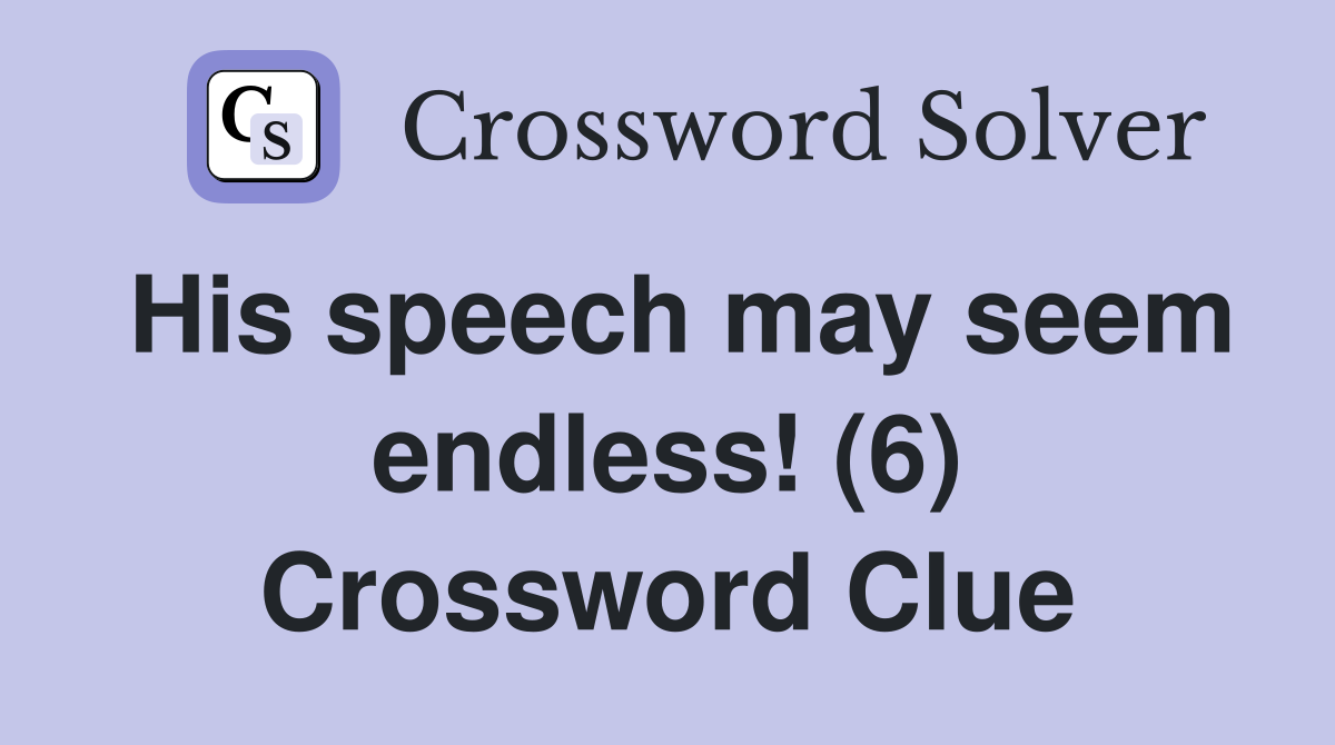 His speech may seem endless! (6) Crossword Clue