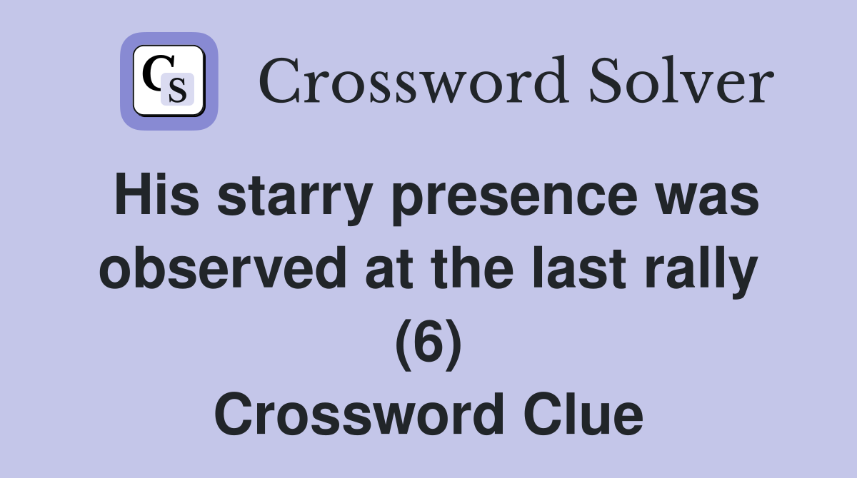 His starry presence was observed at the last rally (6) Crossword Clue