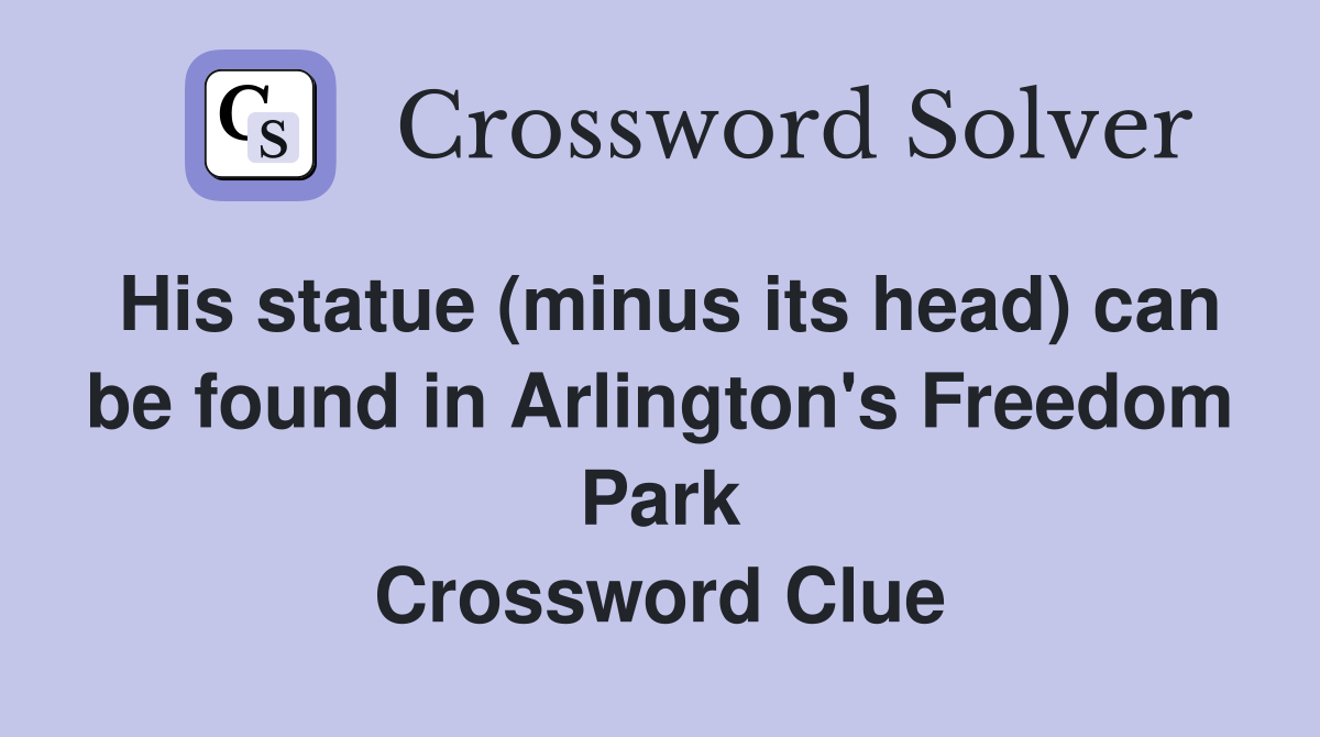 His statue (minus its head) can be found in Arlington's Freedom Park Crossword Clue