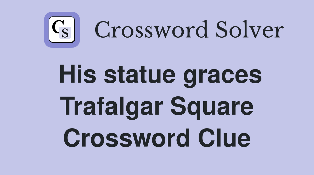 His statue graces Trafalgar Square Crossword Clue