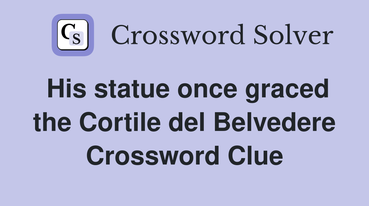 His statue once graced the Cortile del Belvedere Crossword Clue