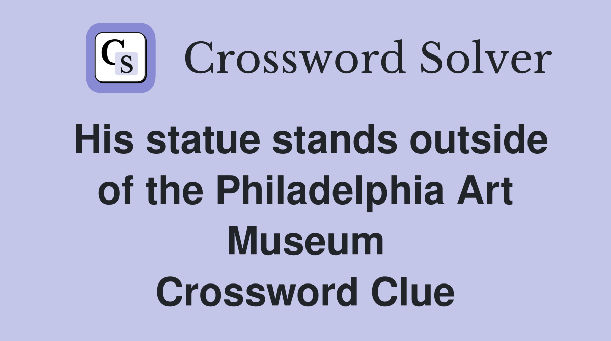 His statue stands outside of the Philadelphia Art Museum Crossword Clue