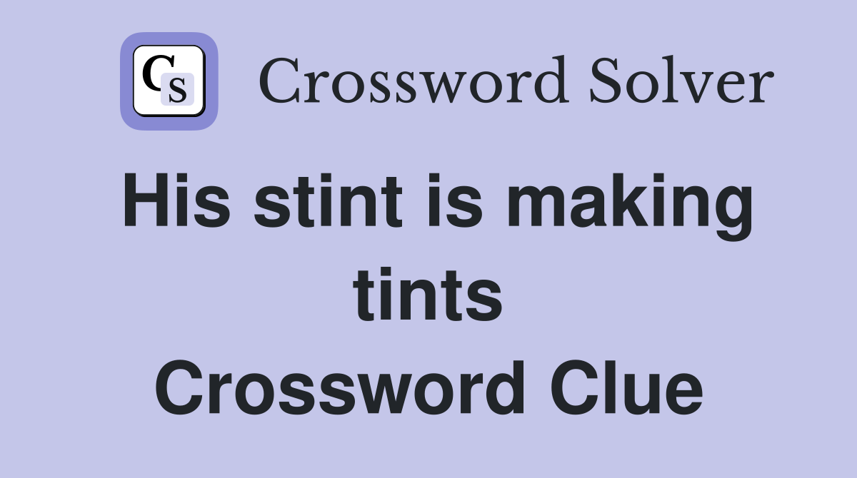 His stint is making tints Crossword Clue