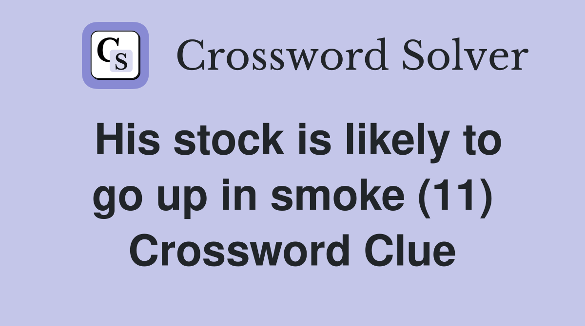 His stock is likely to go up in smoke (11) Crossword Clue