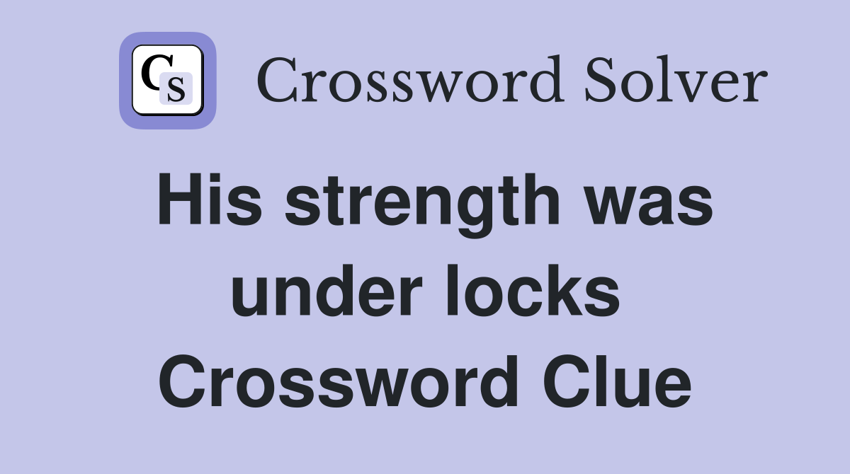 His strength was under locks Crossword Clue