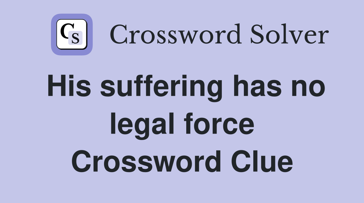 His suffering has no legal force Crossword Clue