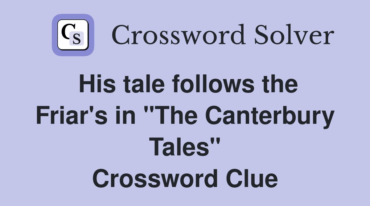 His tale follows the Friar's in "The Canterbury Tales" Crossword Clue