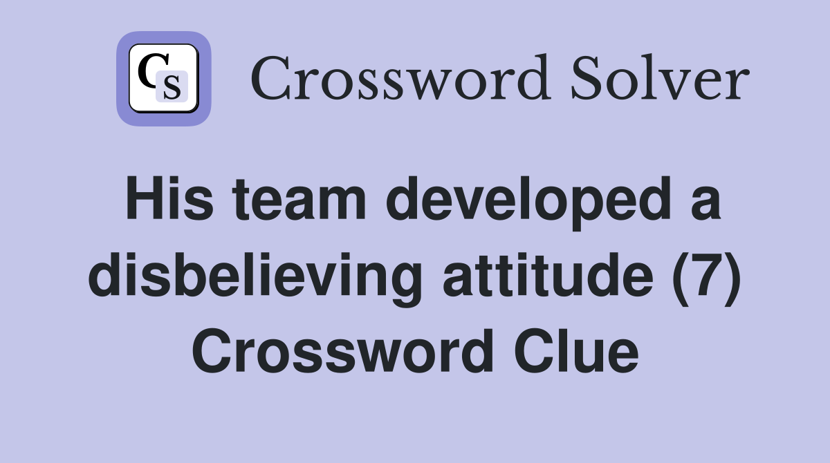 His team developed a disbelieving attitude (7) Crossword Clue