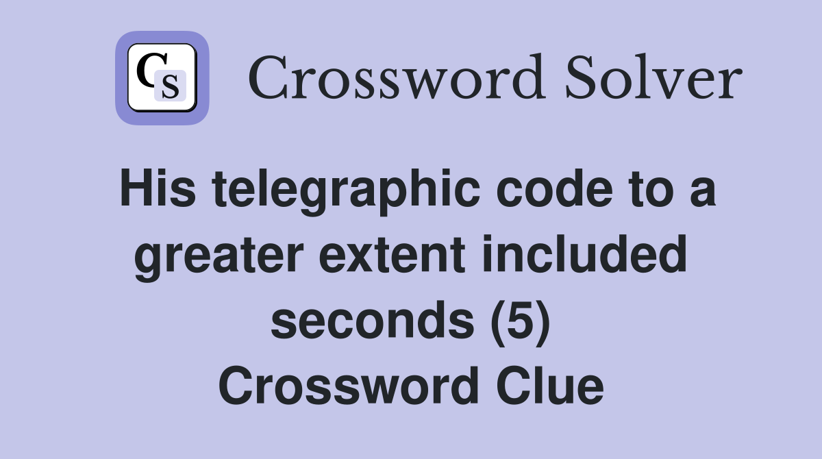 His telegraphic code to a greater extent included seconds (5) Crossword Clue