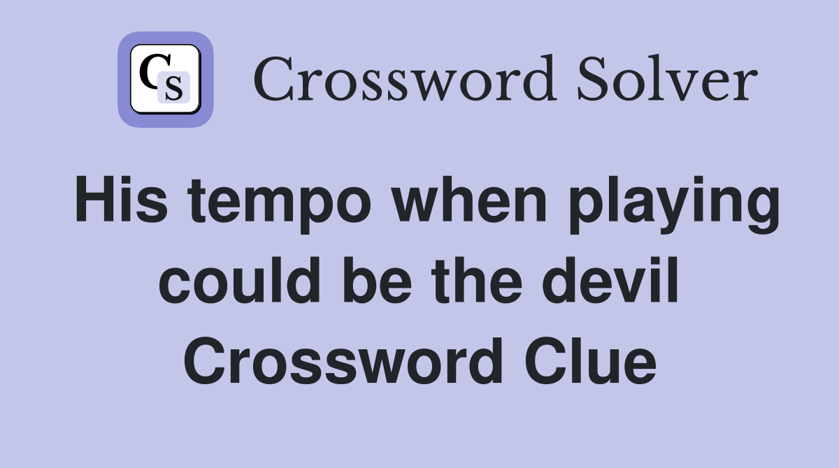 His tempo when playing could be the devil Crossword Clue