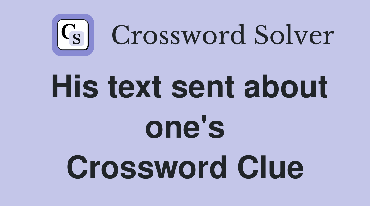 His text sent about one's Crossword Clue