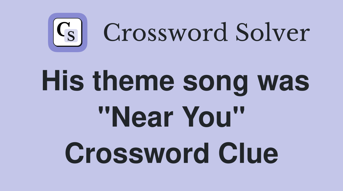 His theme song was "Near You" Crossword Clue