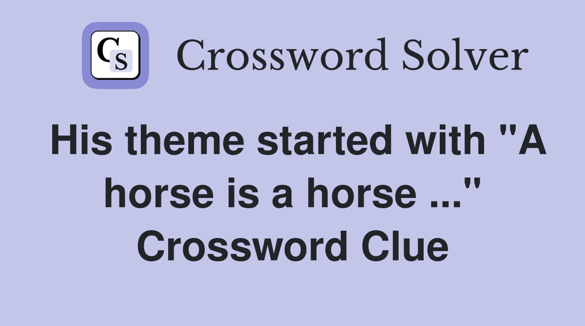 His theme started with "A horse is a horse ..." Crossword Clue