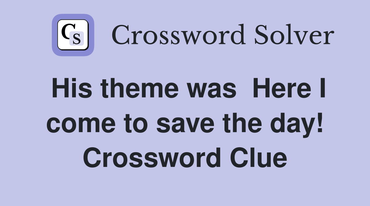His theme was  Here I come to save the day! Crossword Clue