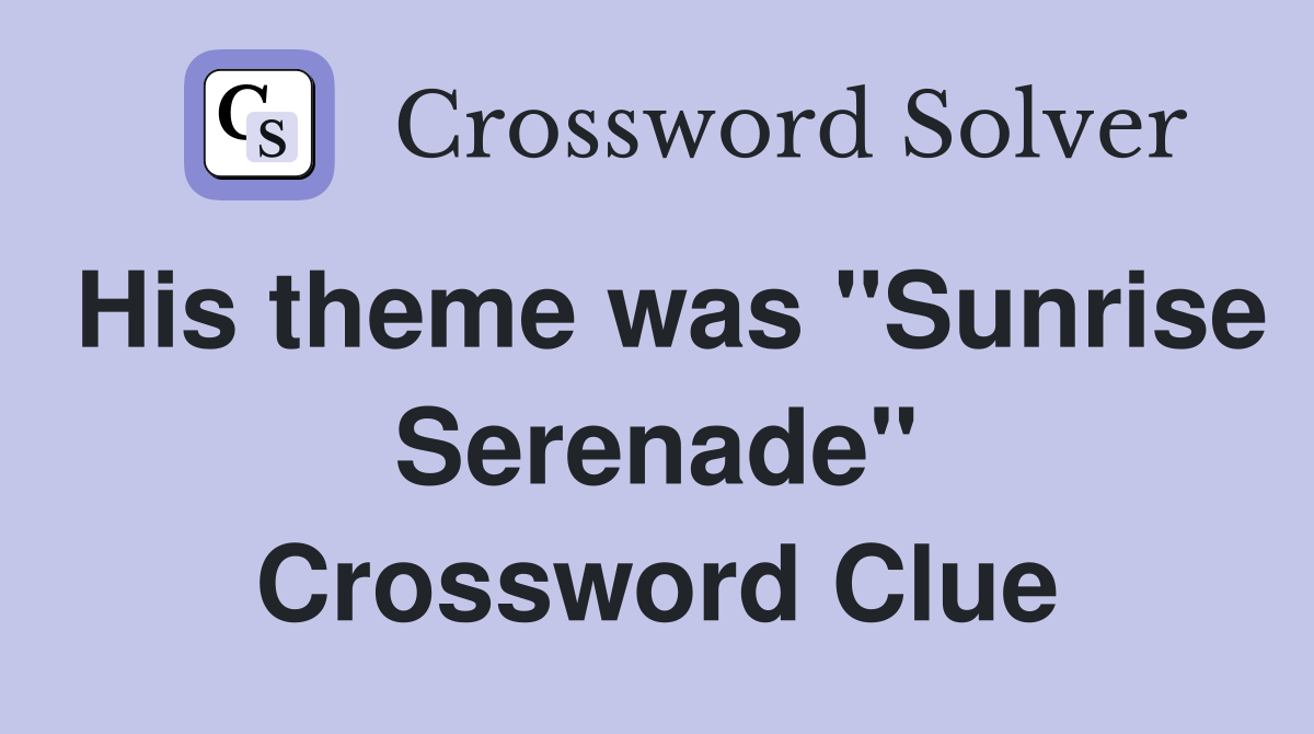 His theme was "Sunrise Serenade" Crossword Clue