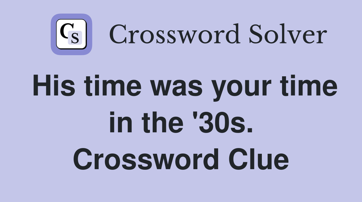 His time was your time in the '30s. Crossword Clue