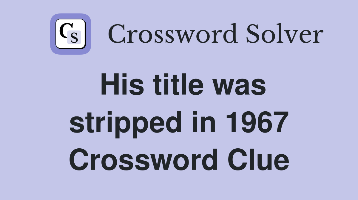His title was stripped in 1967 Crossword Clue