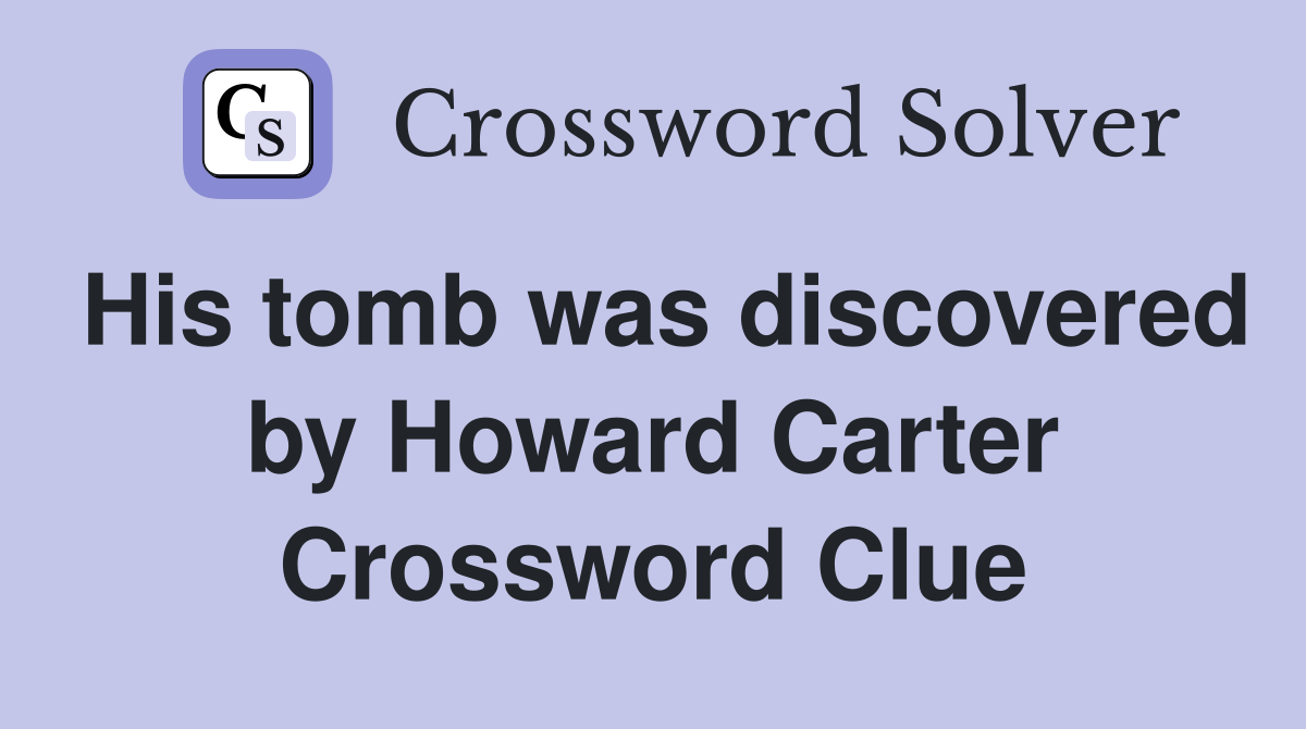 His tomb was discovered by Howard Carter Crossword Clue