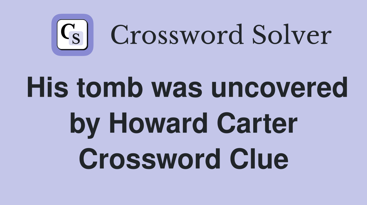 His tomb was uncovered by Howard Carter Crossword Clue