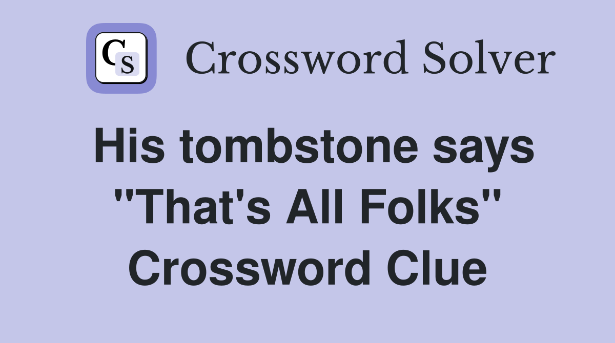 His tombstone says "That's All Folks" Crossword Clue