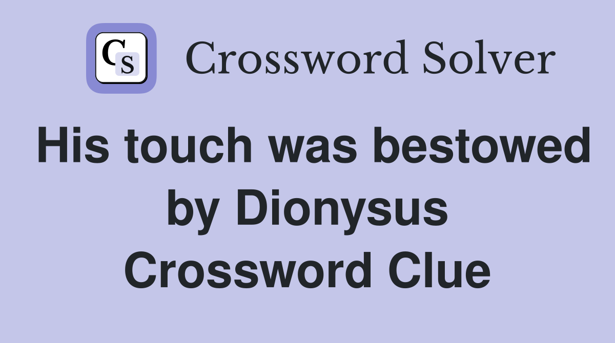 His touch was bestowed by Dionysus Crossword Clue