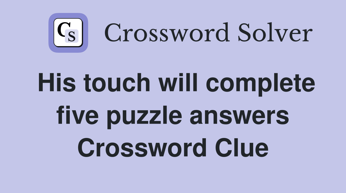 His touch will complete five puzzle answers Crossword Clue