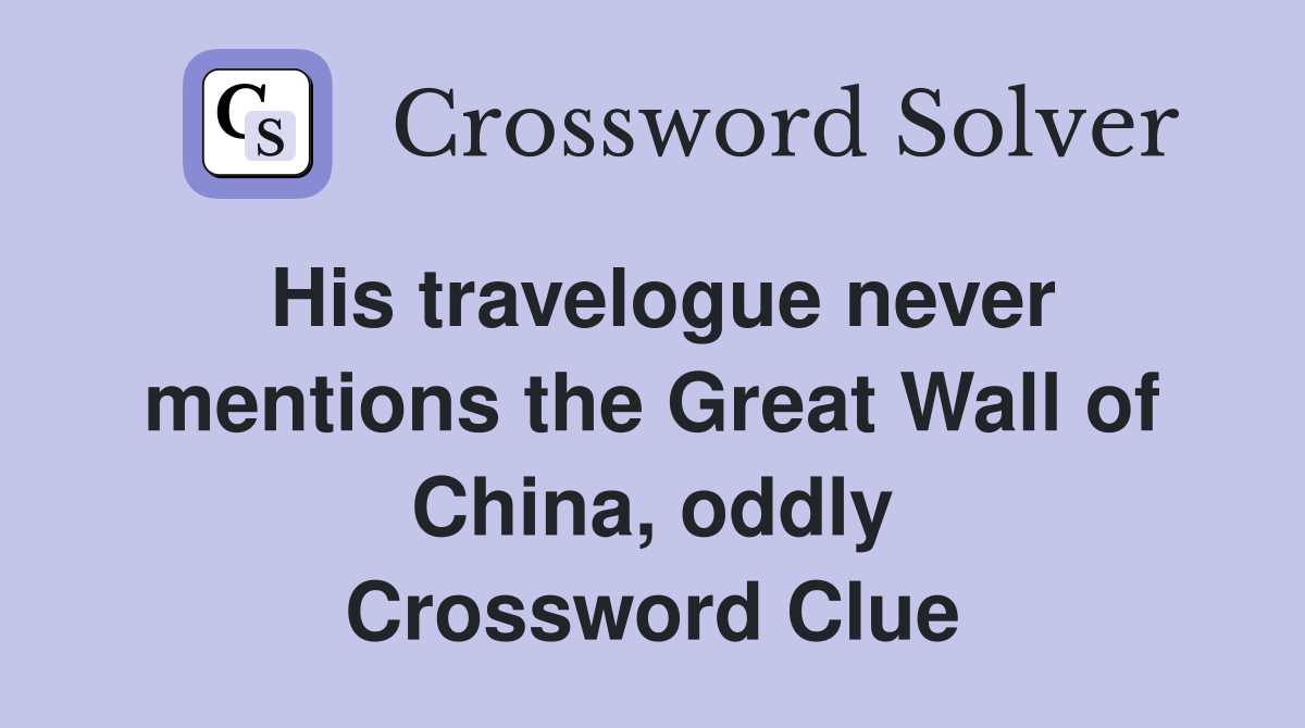 His travelogue never mentions the Great Wall of China, oddly Crossword Clue