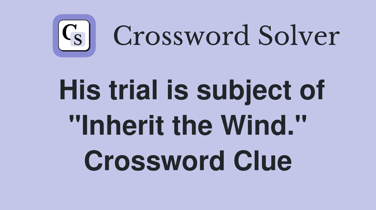 His trial is subject of "Inherit the Wind." Crossword Clue
