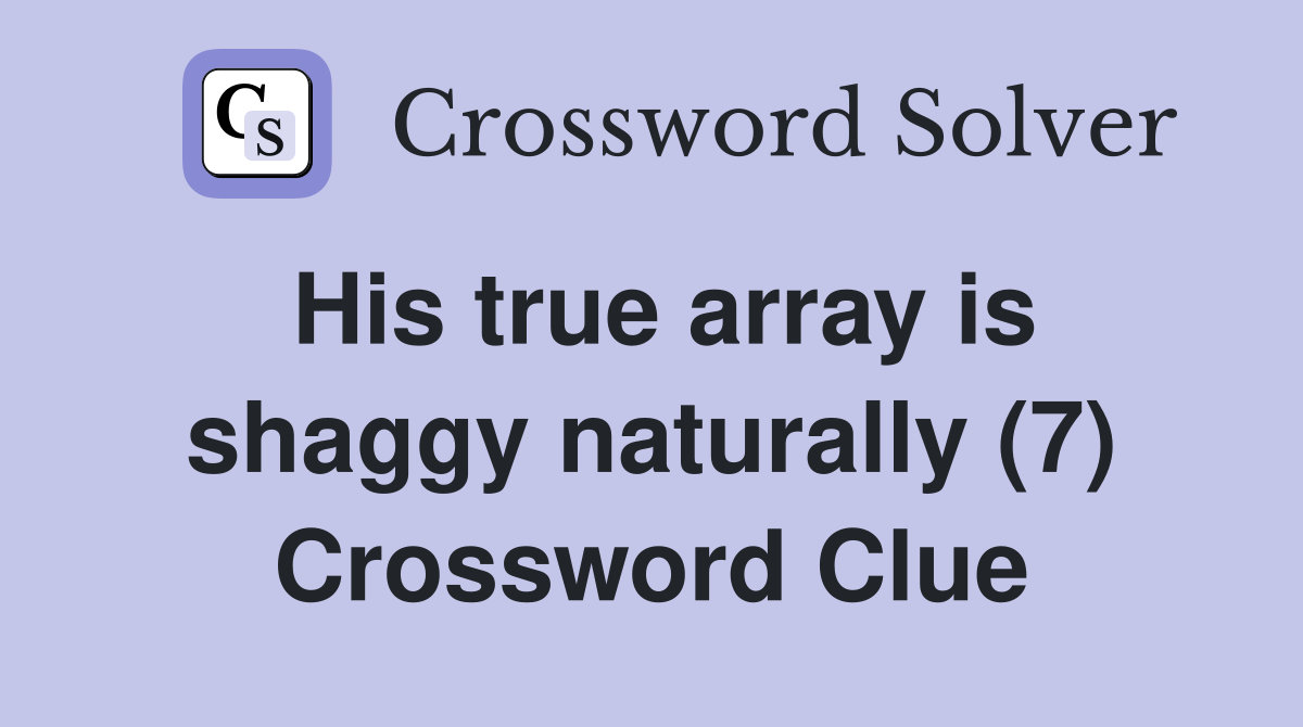 His true array is shaggy naturally (7) Crossword Clue