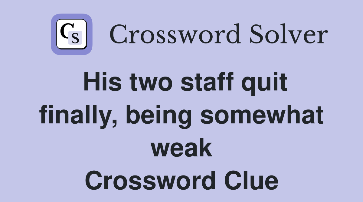 His two staff quit finally, being somewhat weak Crossword Clue