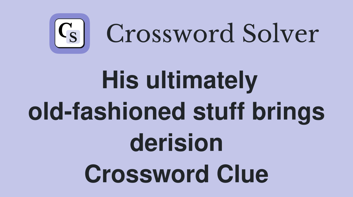 His ultimately old-fashioned stuff brings derision Crossword Clue