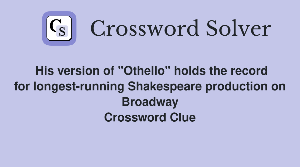 His version of "Othello" holds the record for longest-running Shakespeare production on Broadway Crossword Clue